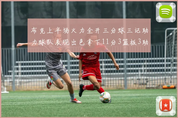 布克上半场火力全开三分球三记助力球队表现出色拿下11分3篮板3助攻1抢断