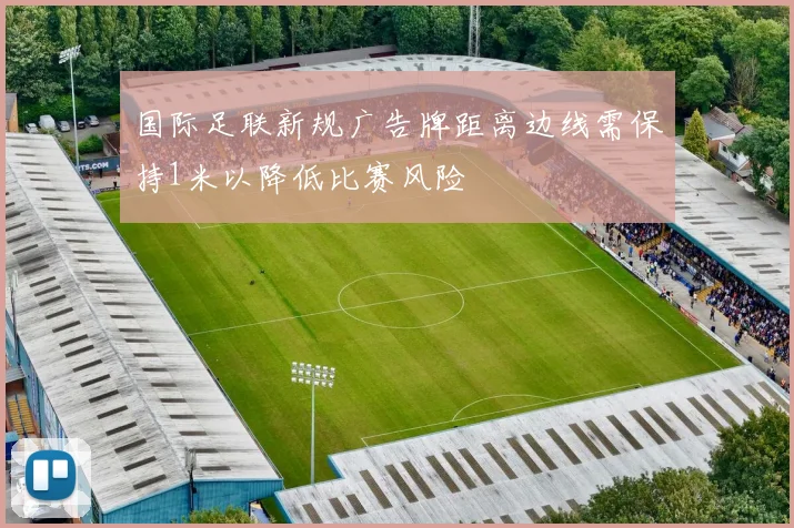 国际足联新规广告牌距离边线需保持1米以降低比赛风险